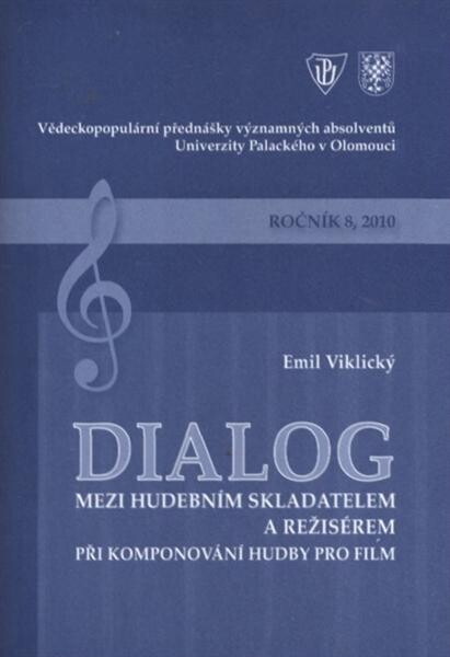 Dialog mezi hudebním skladatelem a režisérem při komponování hudby pro film : 8. přednáška z cyklu Vědeckopopulárních přednášek významných absolventů Univerzity Palackého v Olomouci ... : Olomouc, 29. dubna 2010