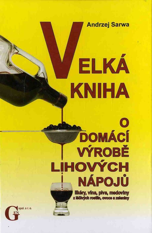 Velká kniha o domácí výrobě lihových nápojů : likéry, vína, piva, medoviny z léčivých rostlin, ovoce a zeleniny