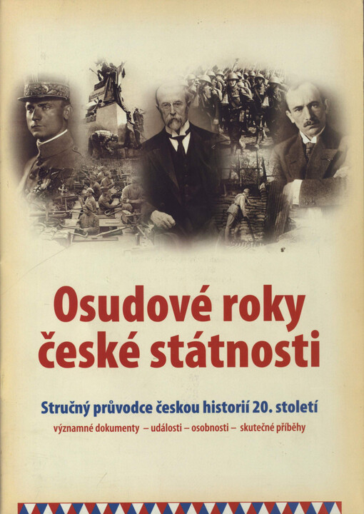Osudové roky české státnosti : stručný průvodce českou historií 20. století : významné dokumenty, události, osobnosti, skutečné příběhy