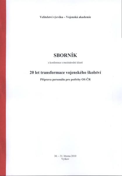 20 let transformace vojenského školství : sborník z konference s mezinárodní účastí : příprava personálu pro potřeby OS ČR : 30.-31. března 2010, Vyškov