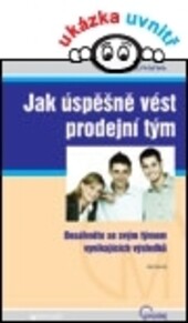 Jak úspěšně vést prodejní tým : dosáhněte se svým týmem vynikajicích výsledků
