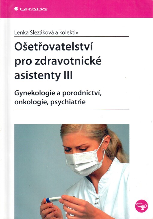 Ošetřovatelství pro zdravotnické asistenty. III, Gynekologie a porodnictví, onkologie, psychiatrie