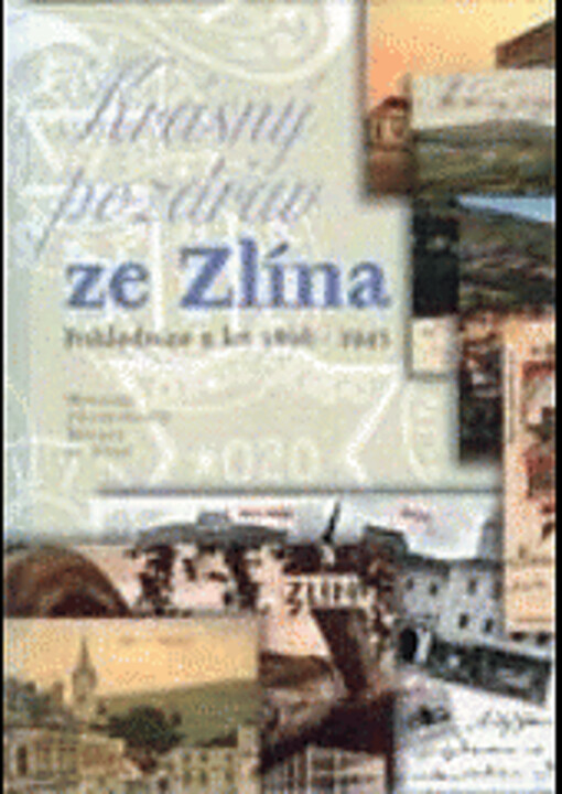 Krásný pozdrav ze Zlína : pohlednice z let 1898-1945