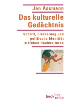 Das kulturelle Gedächtnis :Schrift, Erinnerung und politische Identität in frühen Hochkulturen