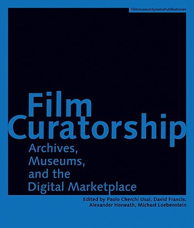 Film Curatorship :Archives, Museums, and the Digital Marketplace