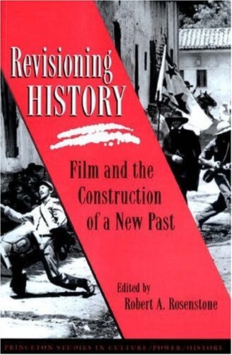 Revisioning History: Film and the Construction of a New Past (Princeton Studies in Culture/Power/History)