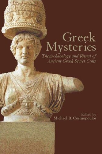 Greek mysteries : the archeology and ritual of ancient Greek secret cults