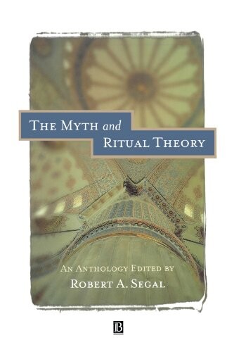 The Myth and Ritual Theory: An Anthology (Blackwell Readings in Modern Theology)