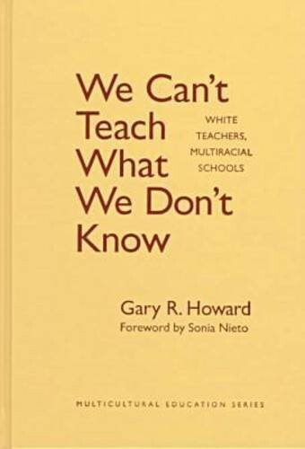 We Can't Teach What We Don't Know: White Teachers, Multiracial Schools (Series on School Reform)