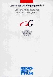 Lernen aus der Vergangenheit!? : der Parlamentarische Rat und das Grundgesetz : Vortrag und Podiumsdiskussion eines Kolloquiums des Gesprächskreises Geschichte der Friedrich-Ebert-Stiftung in Bonn am 27. August 1998
