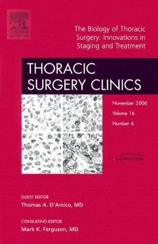 The Biology of Thoracic Surgery: Innovations in Staging and Treatment, An Issue of Thoracic Surgery Clinics (The Clinics: Surgery)