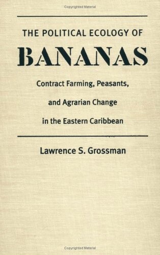 Political Ecology of Bananas: Contract Farming, Peasants, and Agrarian Change in the Eastern Caribbean