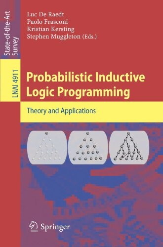 Probabilistic Inductive Logic Programming (Lecture Notes in Computer Science / Lecture Notes in Artificial Intelligence)