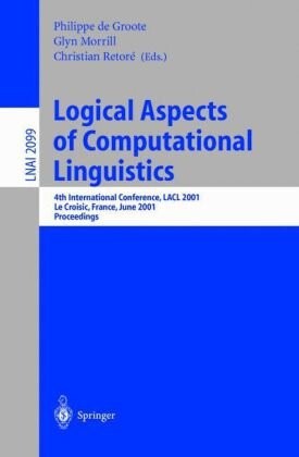 Logical Aspects of Computational Linguistics: 4th International Conference, LACL 2001, Le Croisic, France, June 27-29, 2001, Proceedings (Lecture ... / Lecture Notes in Artificial Intelligence)