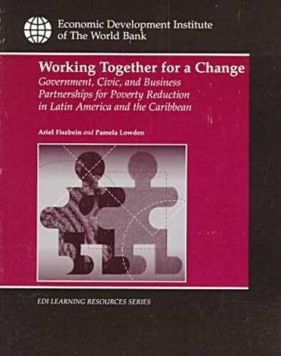 Working Together for a Change: Government, Business, and Civic Partnerships for Poverty Reduction in Latin America and the Caribbean (WBI Learning Resources Series)