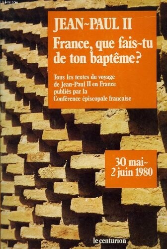France que fais-tu de ton bapteme? : Les textes prononces par le pape au cours de son voyage en France du 30 mai au 2 juin 1980