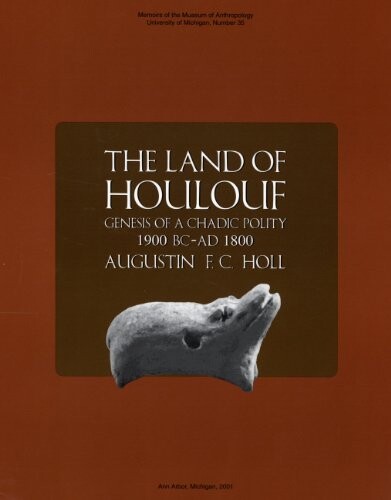 The Land of Houlouf: Genesis of a Chadic Polity, 1900 B.C.-A.D. 1800 (Memoirs of the Museum of Anthropology, University of Michigan)