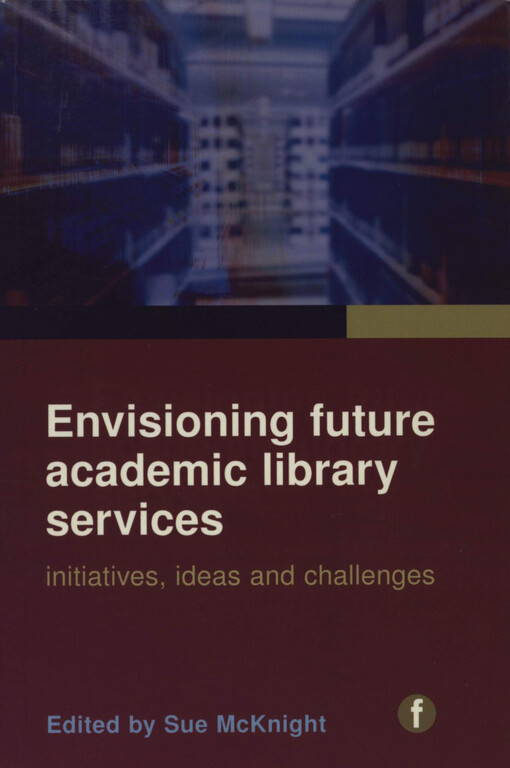 Envisioning future academic library services : initiatives, ideas and challenges