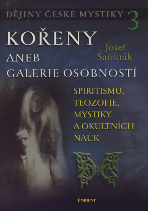Dějiny české mystiky. 3, Kořeny, aneb, Galerie osobností spiritismu, teozofie, mystiky a okultních nauk