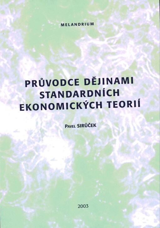 Průvodce dějinami standardních ekonomických teorií : kořeny a hlavní historické mezníky formování soudobé standardní mikroekonomické a makroekonomické teorie