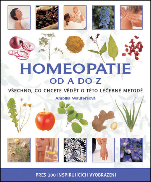 Homeopatie od A do Z : všechno, co chcete vědět o této léčebné metodě