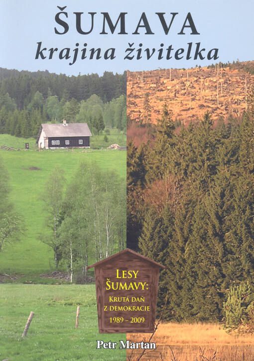 Šumava krajina živitelka : lesy Šumavy: Krutá daň z demokracie 1989-2009