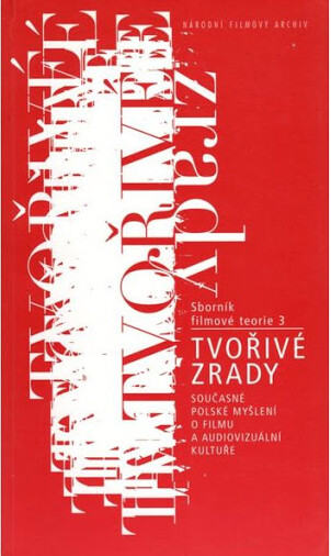 Tvořivé zrady: současné polské myšlení o filmu a audiovizuální kultuře : sborník filmové teorie 3