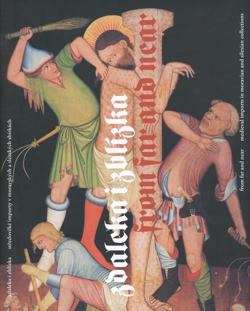 Zdaleka i zblízka : [středověké importy v moravských a slezských sbírkách] = From Far and Near : [medieval imports in Moravian and Silesian collections.
