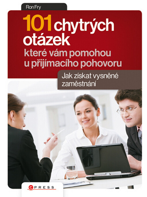 101 chytrých otázek, které vám pomohou při přijímacím pohovoru: jak získat vysněné zaměstnání