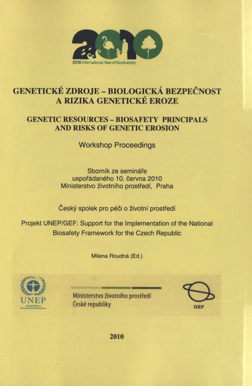 Genetické zdroje - biologická bezpečnost a rizika genetické eroze =Genetic Resources - Biosafety Principals and Risks of Genetic Erosion : workshop proceedings : sborník ze semináře uspořádaného 10. června 2010, Ministerstvo životního prostředí, Praha