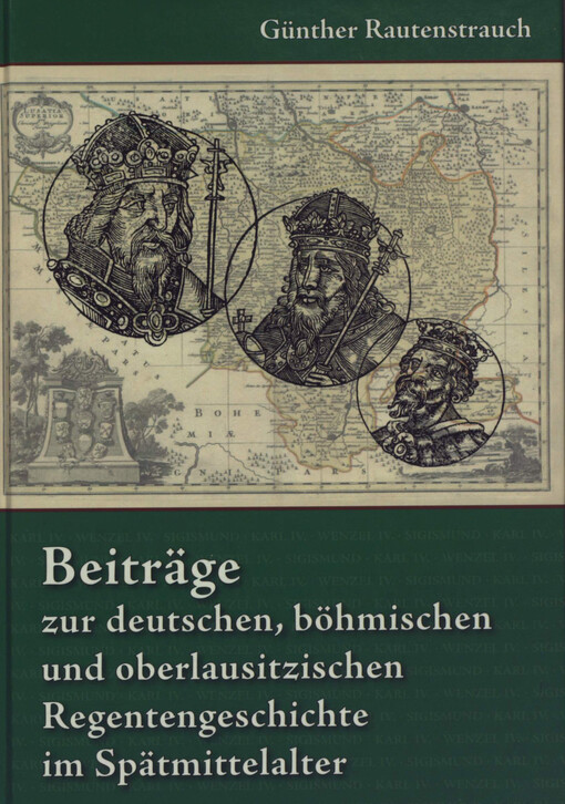 Beiträge zur deutschen, böhmischen und oberlausitzischen Regentengeschichte im Spätmittelalter :Aufsätze und Vorträge