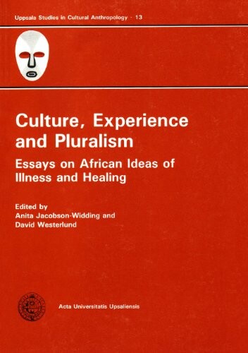Culture, Experience and Pluralism: Essays on African Ideas of Illness and Healing (Uppsala Studies in Cultural Anthropology No 13)