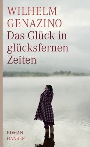 Das Glück in glücksfernen Zeiten :Roman
