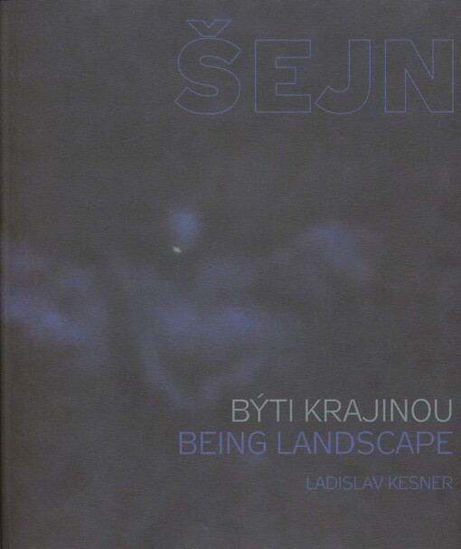 Miloš Šejn :býti krajinou = being landscape