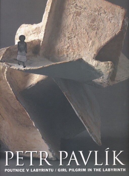 Petr Pavlík: poutnice v labyrintu = girl pilgrim in the labyrinth
