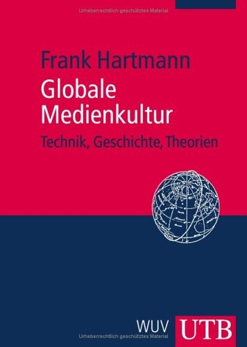 Globale Medienkultur :Technik, Geschichte, Theorien