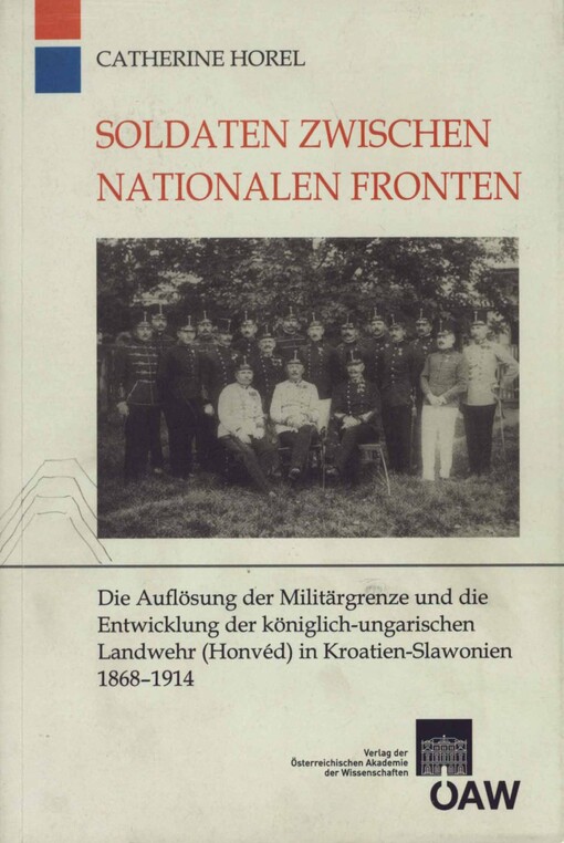 Soldaten zwischen nationalen Fronten: Die Auflosung der Militargrenze und die Entwicklung der koniglich-ungarischen Landwehr (Honved) in ... MONARCHIE) (German Edition)