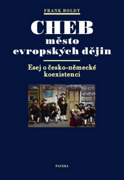 Cheb : město evropských dějin : esej o česko-německé koexistenci