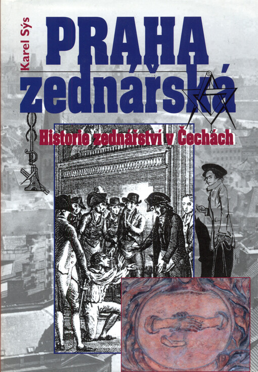 Praha zednářská: [historie zednářství v Čechách]