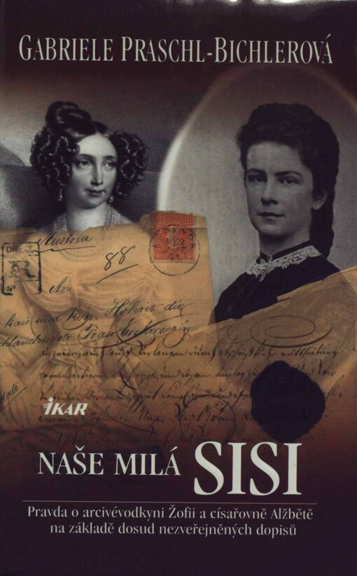 Naše milá Sisi: pravda o arcivévodkyni Žofii a císařovně Alžbětě na základě dosud nezveřejněných dopisů