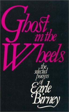 Ghost in the Wheels: The Selected Poems of Earle Birney