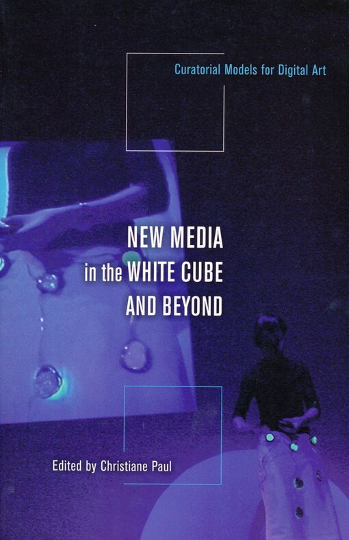 New media in the white cube and beyond : curatorial models for digital art
