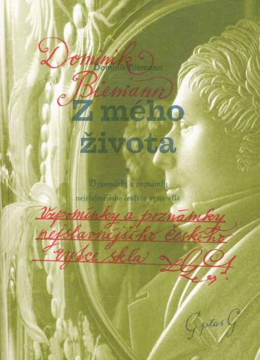 Z mého života: vzpomínky a poznámky nejslavnějšího českého rytce skla = Aus meinem Leben : Erinnerungen und Bemerkungen des berühmtesten böhmischen Glasschneiders