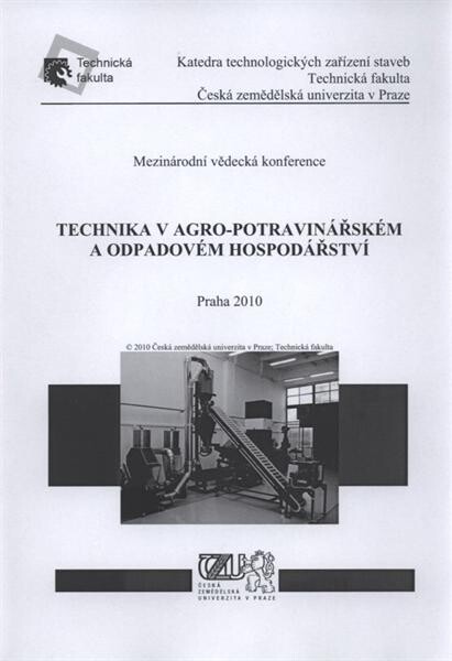 Technika v agro-potravinářském a odpadovém hospodářství : mezinárodní vědecká konference, Praha 2010 : sborník referátů