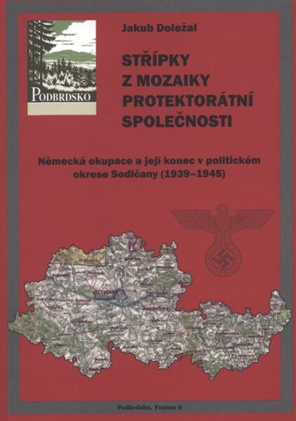 Střípky z mozaiky protektorátní společnosti :německá okupace a její konec v politickém okrese Sedlčany (1939-1945)
