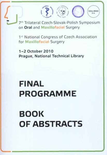 7th Trilateral Czech-Slovak-Polish Symposium on Oral and Maxillofacial Surgery ; 1st National Congress of Czech Association for Maxillofacial surgery : 1-2 October 2010, Prague, National Technical Library : final programme : book of abstracts