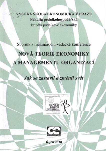 Nová teorie ekonomiky a managementu organizací :jak se zastavil a změnil svět : sborník z mezinárodní vědecké konference