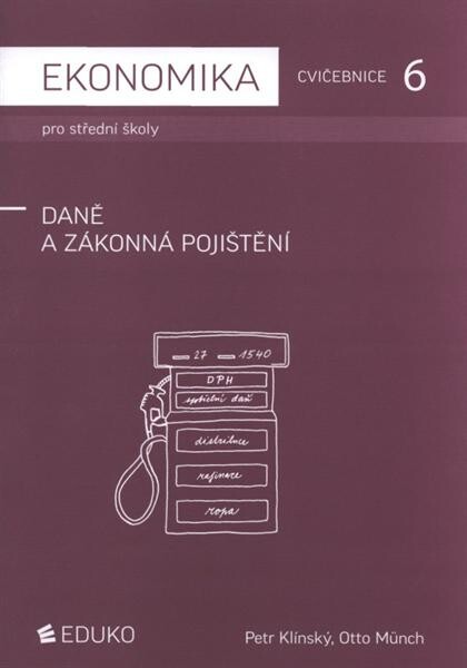 Ekonomika pro střední školy : cvičebnice. 6, Daně a zákonná pojištění