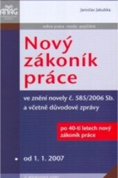 Nový zákoník práce : ve znění novely č. 585/2006 Sb. a včetně důvodové zprávy : od 1. 1. 2007.