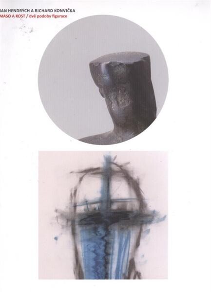 Jan Hendrych, Richard Konvička : maso a kost - dvě podoby figurace : Severočeská galerie výtvarného umění v Litoměřicích = flesh and bone - two forms of figural expression : The North Bohemian Gallery of Fine Art in Litoměřice : 25.6.2010-12.9.2010